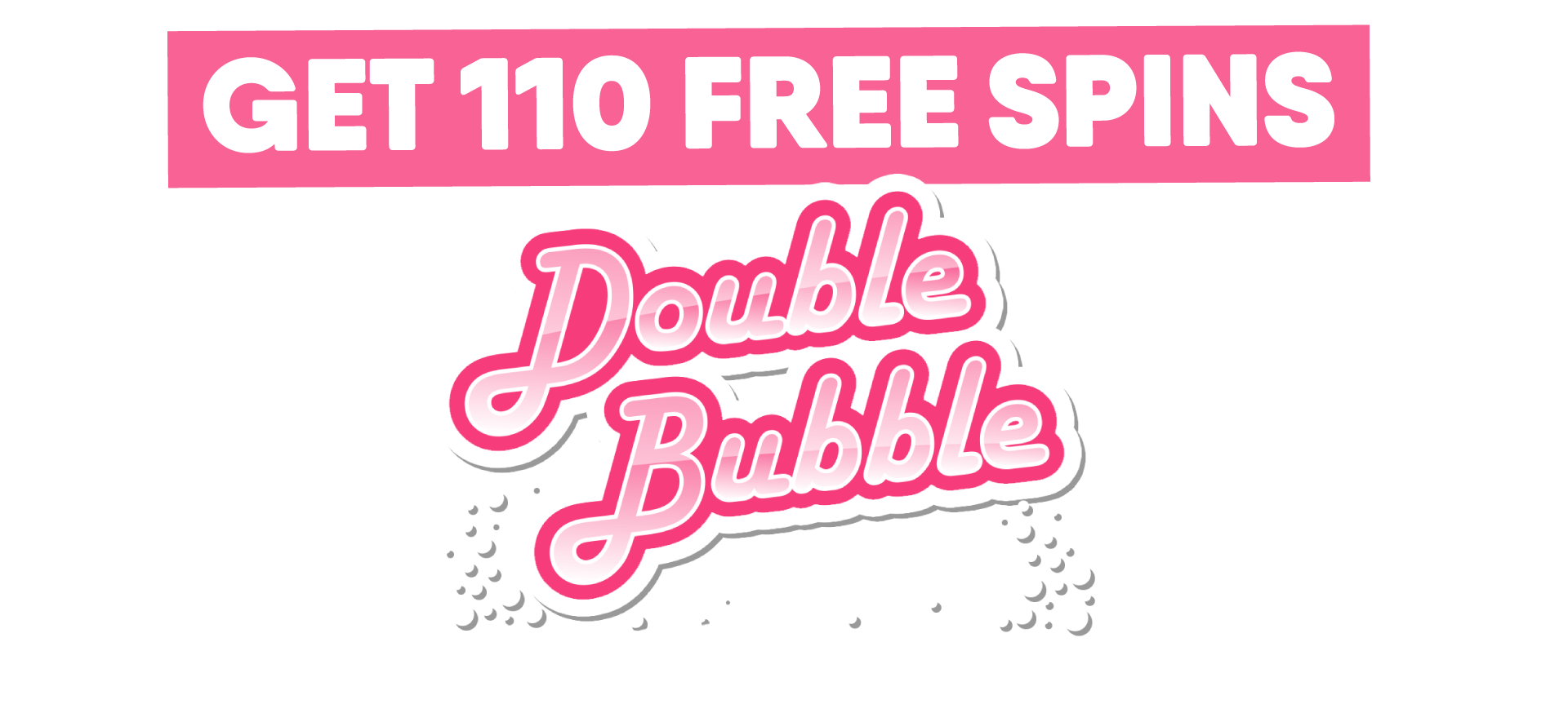 Deposit & Stake £20 Get 110 Double Bubble Bonus Spins 