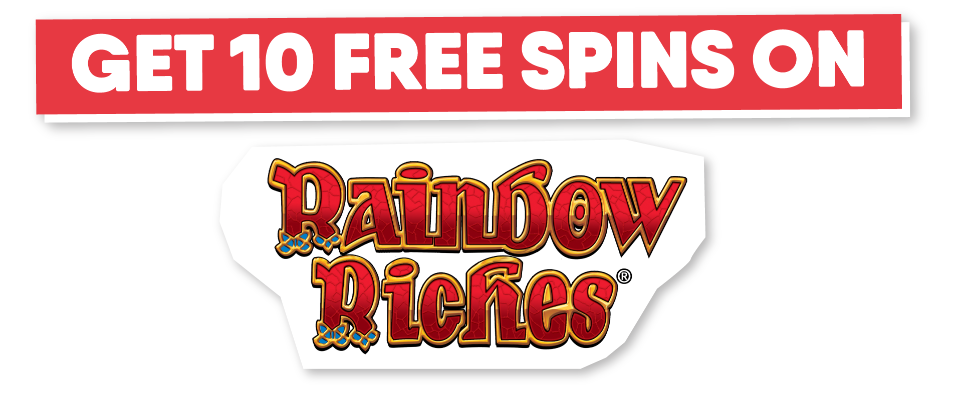 GET 10 FREE SPINS ON Rainbow Riches